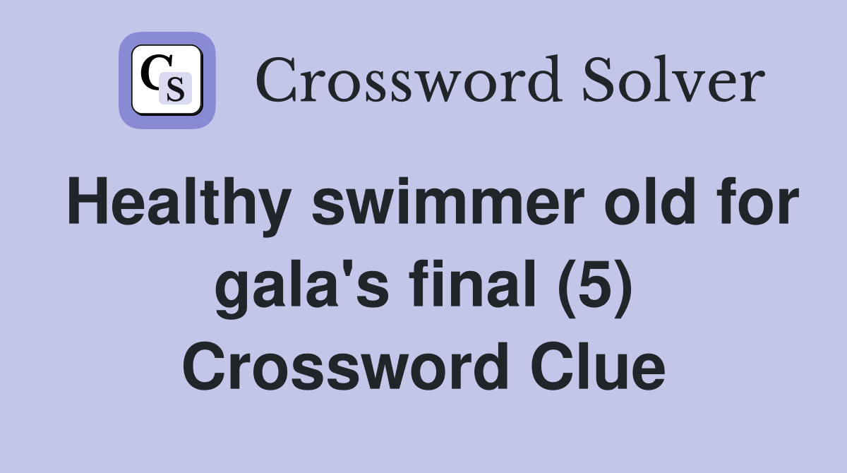 Healthy swimmer old for gala's final (5) Crossword Clue Answers